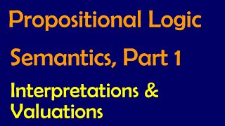 Propositional Logic Semantics Part 1 Interpretations and Valuations [upl. by Aileek919]