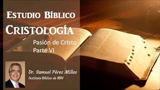 Estudio Bíblico Cristología  Pasión de Cristo Parte 6 Dr Samuel Pérez Millos [upl. by Libbi]