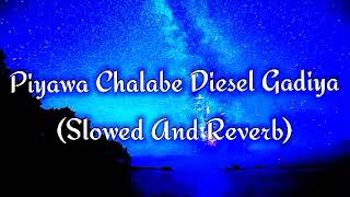 Piyawa Chalabe Diesel Gadiya Slowed And Reverb [upl. by Lleirbag859]