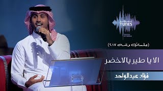 فؤاد عبدالواحد  الا يا طير يالاخضر جلسات وناسه  2017 [upl. by Ellened]