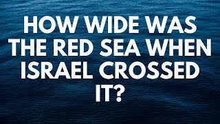 How Wide Was the Red Sea When Israel Crossed It [upl. by Oran]